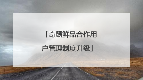 奇麟鲜品合作用户管理制度升级