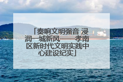 奏响文明强音 浸润一城新风——孝南区新时代文明实践中心建设纪实
