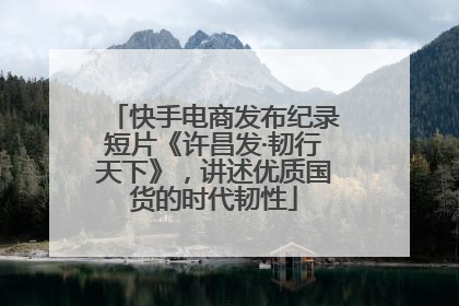 快手电商发布纪录短片《许昌发·韧行天下》，讲述优质国货的时代韧性