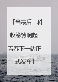 当最后一科收卷铃响起 青春下一站正式发车