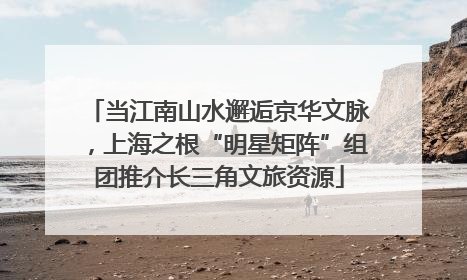 当江南山水邂逅京华文脉，上海之根“明星矩阵”组团推介长三角文旅资源
