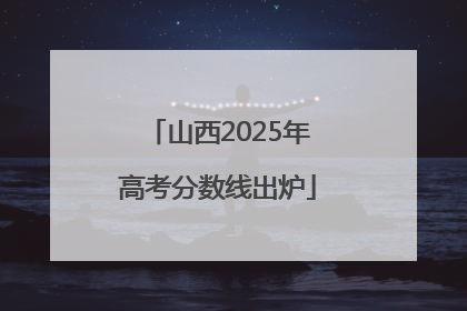 山西2025年高考分数线出炉