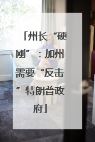 州长“硬刚”：加州需要“反击”特朗普政府