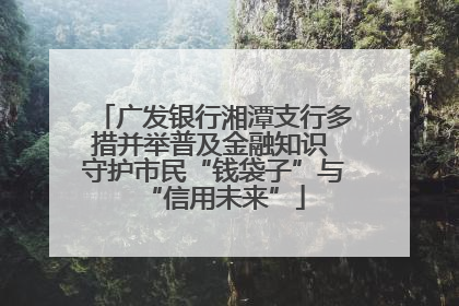 广发银行湘潭支行多措并举普及金融知识 守护市民“钱袋子”与“信用未来”