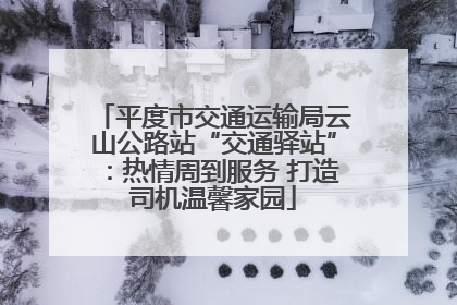 平度市交通运输局云山公路站“交通驿站”：热情周到服务 打造司机温馨家园