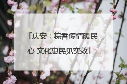 庆安：粽香传情暖民心 文化惠民见实效