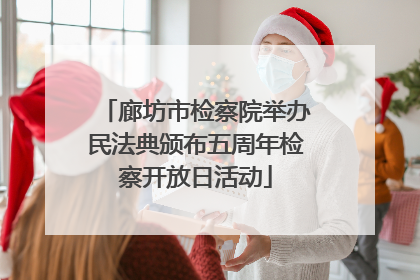 廊坊市检察院举办民法典颁布五周年检察开放日活动