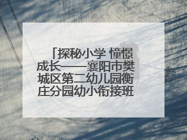 探秘小学 憧憬成长——襄阳市樊城区第二幼儿园衡庄分园幼小衔接班走进小学开展参观体验活动