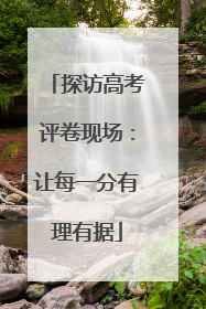 探访高考评卷现场：让每一分有理有据