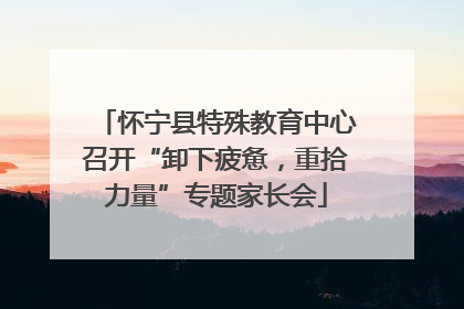 怀宁县特殊教育中心召开“卸下疲惫，重拾力量”专题家长会