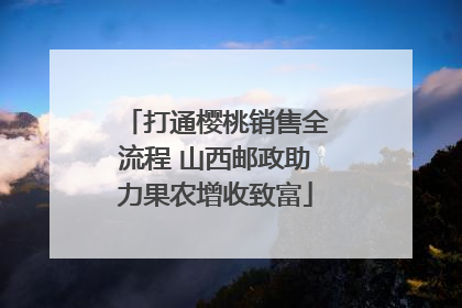 打通樱桃销售全流程 山西邮政助力果农增收致富