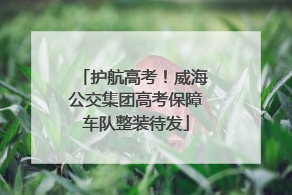 护航高考！威海公交集团高考保障车队整装待发