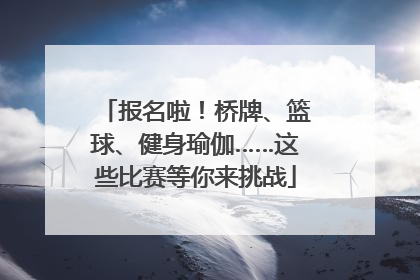 报名啦！桥牌、篮球、健身瑜伽……这些比赛等你来挑战