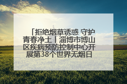 拒绝烟草诱惑 守护青春净土丨淄博市博山区疾病预防控制中心开展第38个世界无烟日系列控烟行动