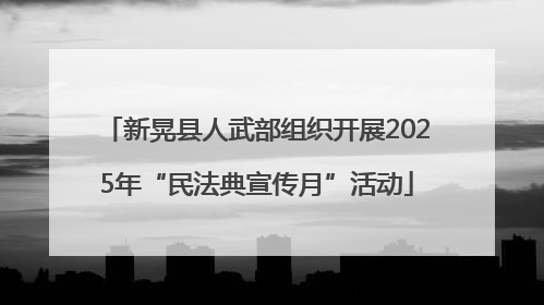 新晃县人武部组织开展2025年“民法典宣传月”活动