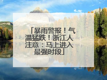 暴雨警报！气温猛跌！浙江人注意：马上进入最强时段