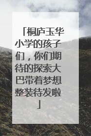 桐庐玉华小学的孩子们，你们期待的探索大巴带着梦想整装待发啦