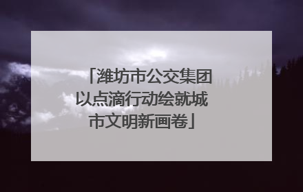潍坊市公交集团以点滴行动绘就城市文明新画卷