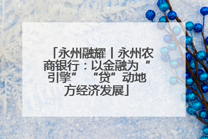 永州融耀丨永州农商银行：以金融为“引擎” “贷”动地方经济发展