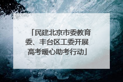 民建北京市委教育委、丰台区工委开展高考暖心助考行动