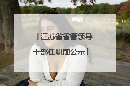 江苏省省管领导干部任职前公示