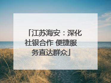 江苏海安：深化社银合作 便捷服务直达群众