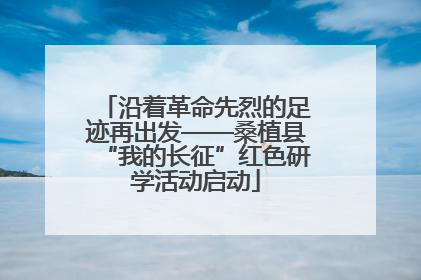 沿着革命先烈的足迹再出发——桑植县“我的长征”红色研学活动启动