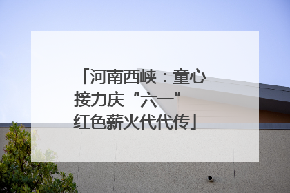 河南西峡：童心接力庆“六一” 红色薪火代代传