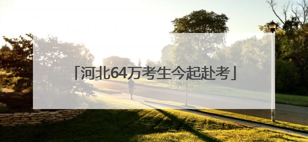 河北64万考生今起赴考