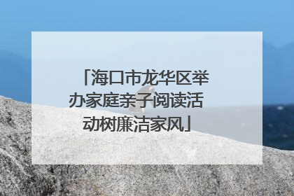 海口市龙华区举办家庭亲子阅读活动树廉洁家风