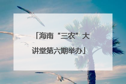 海南“三农”大讲堂第六期举办