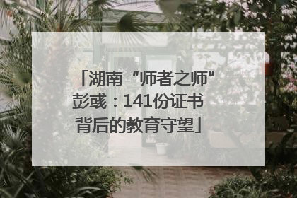 湖南“师者之师”彭彧：141份证书背后的教育守望