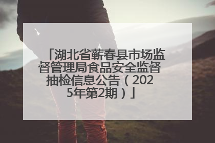 湖北省蕲春县市场监督管理局食品安全监督抽检信息公告（2025年第2期）