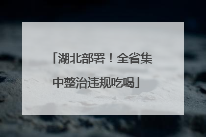 湖北部署！全省集中整治违规吃喝