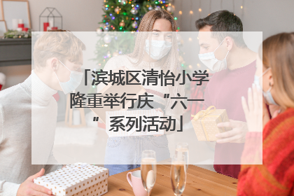 滨城区清怡小学隆重举行庆“六一”系列活动