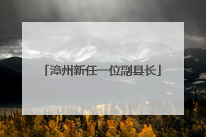 漳州新任一位副县长