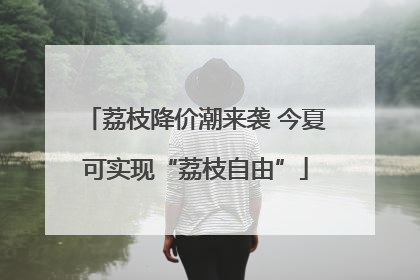 荔枝降价潮来袭 今夏可实现“荔枝自由”