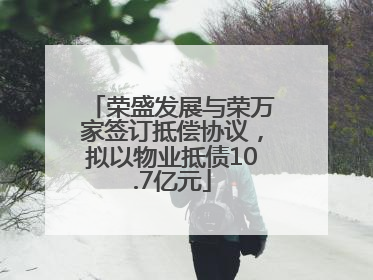 荣盛发展与荣万家签订抵偿协议，拟以物业抵债10.7亿元