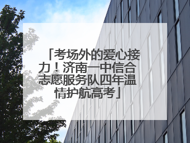 考场外的爱心接力！济南一中信合志愿服务队四年温情护航高考