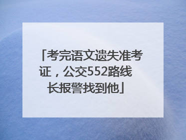 考完语文遗失准考证，公交552路线长报警找到他