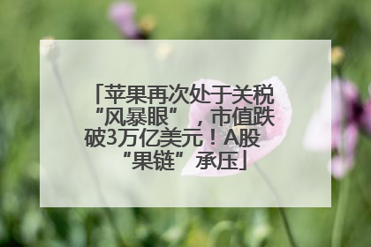 苹果再次处于关税“风暴眼”，市值跌破3万亿美元！A股“果链”承压