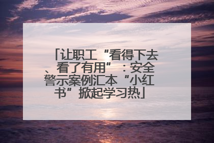 让职工“看得下去、看了有用”：安全警示案例汇本“小红书”掀起学习热
