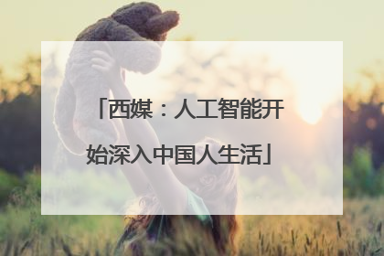 西媒：人工智能开始深入中国人生活
