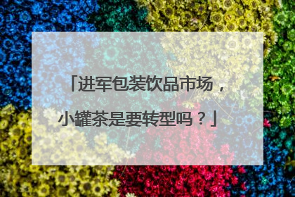 进军包装饮品市场，小罐茶是要转型吗？