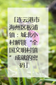 连云港市海州区板浦镇：城北小村解锁“全国文明村镇”成就的密码
