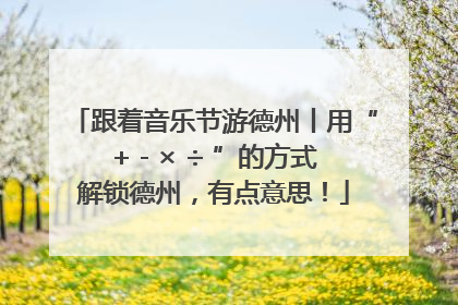 跟着音乐节游德州丨用“+ - × ÷ ”的方式解锁德州，有点意思！