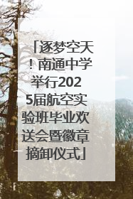 逐梦空天！南通中学举行2025届航空实验班毕业欢送会暨徽章摘卸仪式