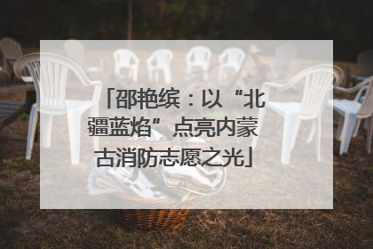 邵艳缤：以“北疆蓝焰”点亮内蒙古消防志愿之光