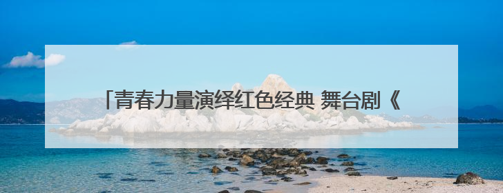 青春力量演绎红色经典 舞台剧《走近杨贤江》创新理论宣讲模式