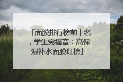 面膜排行榜前十名，学生党福音：高保湿补水面膜红榜